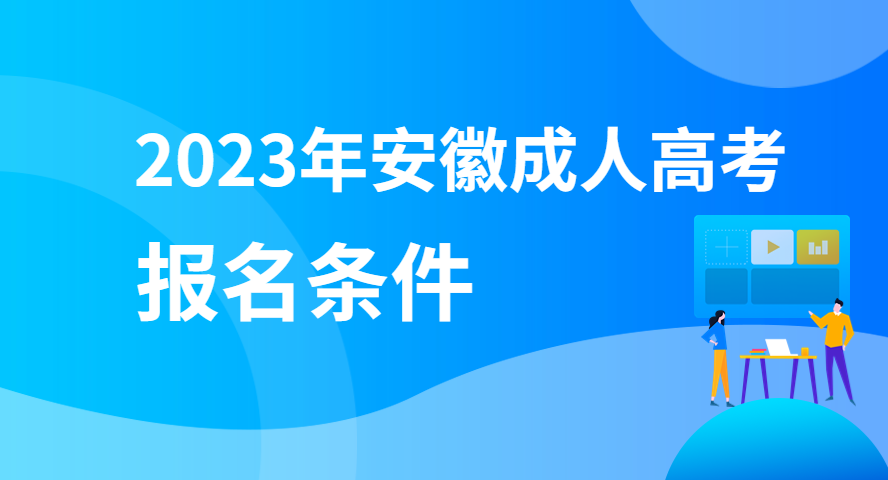 2023年安徽成人高考報名需要什么條件?有哪些要求?.png