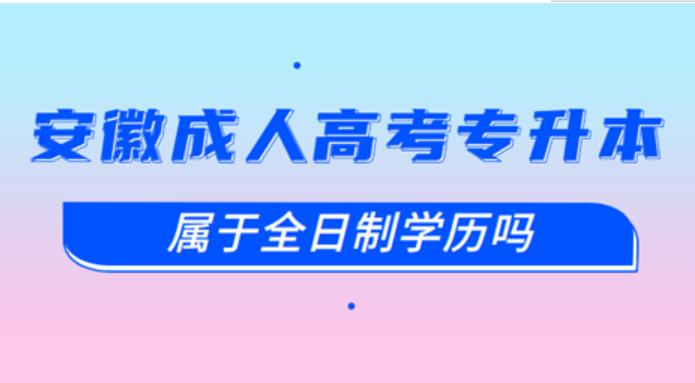 安徽成人高考專升本屬于全日制嗎？